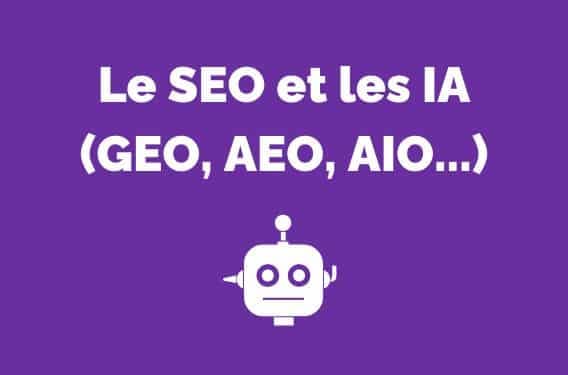 Le SEO et les IA : GEO, AEO, AIO… Le Guide complet 2026